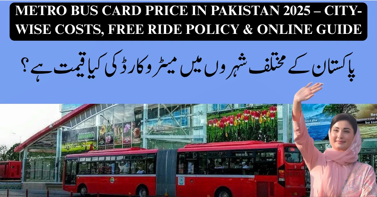 Metro bus card price in Pakistan 2025, city-wise fare list, free ride policy and online recharge guide